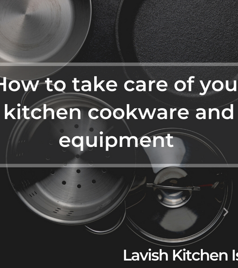 How to Take Care of your Kitchen Cookware and Equipment